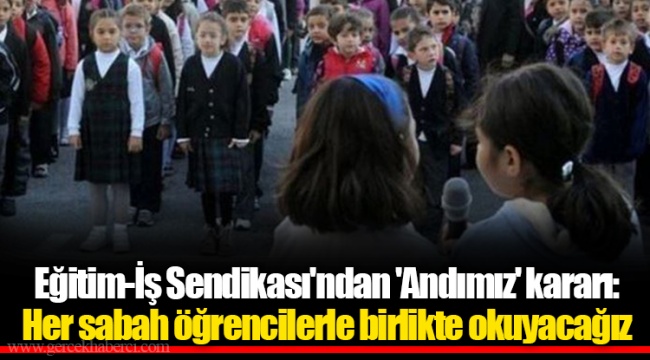 Eğitim-İş Sendikası'ndan 'Andımız' kararı: Her sabah öğrencilerle birlikte okuyacağız
