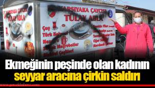 Ekmeğinin peşinde olan kadının seyyar aracına çirkin saldırı