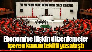 Ekonomiye ilişkin düzenlemeler içeren kanun teklifi yasalaştı