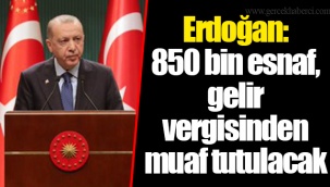 Erdoğan: 850 bin esnaf, gelir vergisinden muaf tutulacak