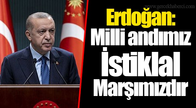 Erdoğan: Milli andımız İstiklal Marşımızdır