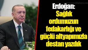Erdoğan: Sağlık ordumuzun fedakarlığı ve güçlü altyapımızla destan yazdık