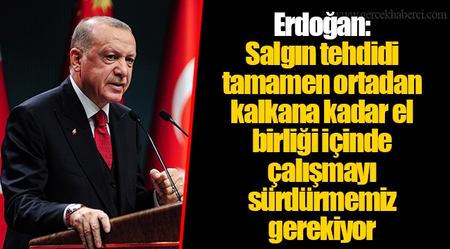 Erdoğan: Salgın tehdidi tamamen ortadan kalkana kadar el birliği içinde çalışmayı sürdürmemiz gerekiyor