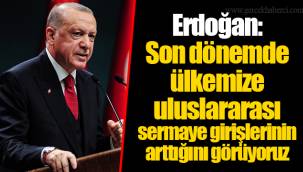 Erdoğan: Son dönemde ülkemize uluslararası sermaye girişlerinin arttığını görüyoruz