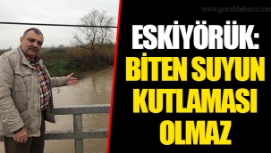 ESKİYÖRÜK: BİTEN SUYUN KUTLAMASI OLMAZ