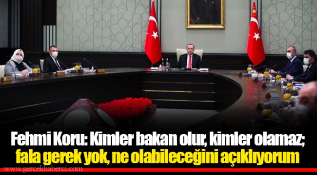 Fehmi Koru: Kimler bakan olur, kimler olamaz; fala gerek yok, ne olabileceğini açıklıyorum