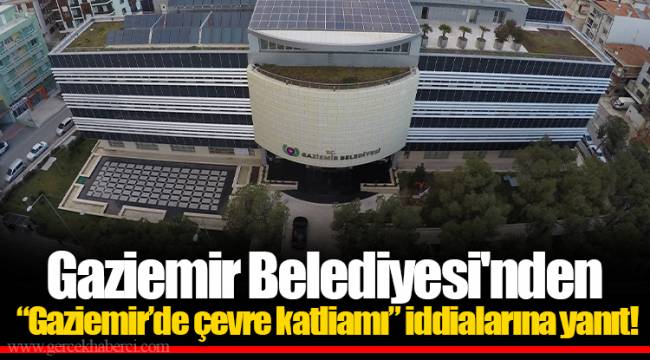 Gaziemir Belediyesi&#039;nden “Gaziemir’de çevre katliamı” iddialarına yanıt!