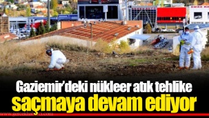 Gaziemir’deki nükleer atık tehlike saçmaya devam ediyor