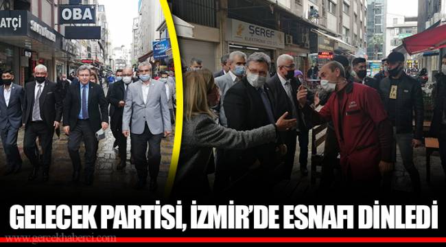 GELECEK PARTİSİ, İZMİR’DE ESNAFI DİNLEDİ