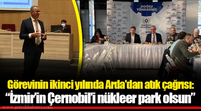Görevinin ikinci yılında Arda'dan atık çağrısı: “İzmir’in Çernobil’i nükleer park olsun”