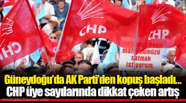 Güneydoğu’da AK Parti’den kopuş başladı... CHP üye sayılarında dikkat çeken artış