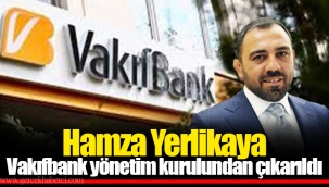 Hamza Yerlikaya Vakıfbank yönetim kurulundan çıkarıldı