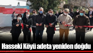 Hasseki Köyü adeta yeniden doğdu