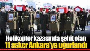 Helikopter kazasında şehit olan 11 asker Ankara'ya uğurlandı
