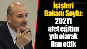 İçişleri Bakanı Soylu: 2021'i afet eğitim yılı olarak ilan ettik