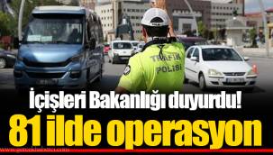 İçişleri Bakanlığı duyurdu! 81 ilde operasyon