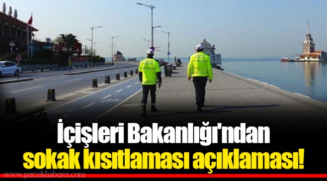 İçişleri Bakanlığı&#039;ndan sokak kısıtlaması açıklaması!