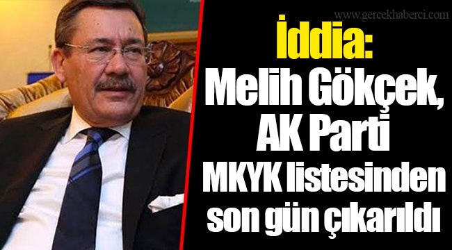 İddia: Melih Gökçek, AK Parti MKYK listesinden son gün çıkarıldı