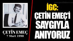 İGC: ÇETİN EMEÇ’İ SAYGIYLA ANIYORUZ