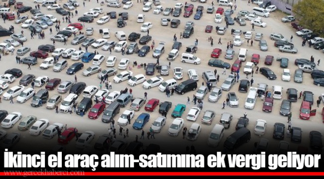 İkinci el araç alım-satımına ek vergi geliyor