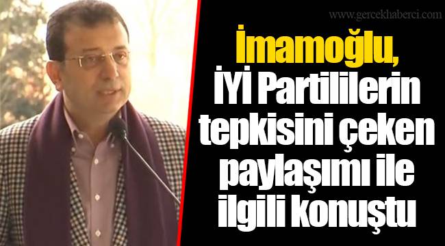İmamoğlu, İYİ Partililerin tepkisini çeken paylaşımı ile ilgili konuştu