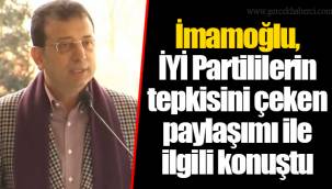 İmamoğlu, İYİ Partililerin tepkisini çeken paylaşımı ile ilgili konuştu