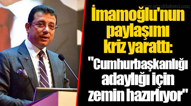 İmamoğlu&#039;nun paylaşımı kriz yarattı: &quot;Cumhurbaşkanlığı adaylığı için zemin hazırlıyor&quot;