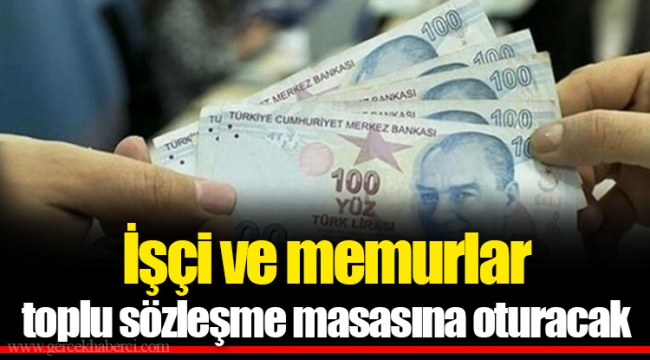 İşçi ve memurlar toplu sözleşme masasına oturacak