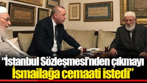 “İstanbul Sözleşmesi’nden çıkmayı İsmailağa cemaati istedi”