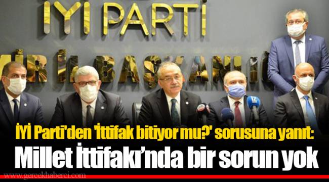 İYİ Parti'den 'İttifak bitiyor mu?' sorusuna yanıt: Millet İttifakı’nda bir sorun yok