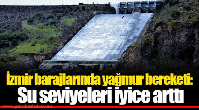 İzmir barajlarında yağmur bereketi: Su seviyeleri iyice arttı