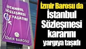 İzmir Barosu da İstanbul Sözleşmesi kararını yargıya taşıdı