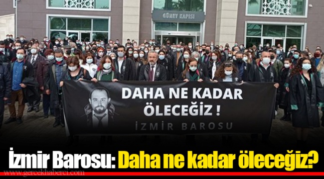 İzmir Barosu: Daha ne kadar öleceğiz?