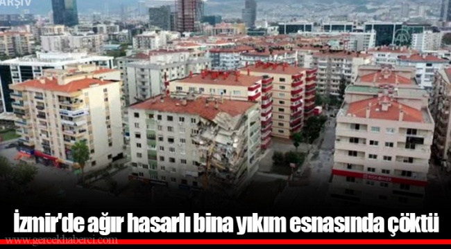 İzmir'de ağır hasarlı bina yıkım esnasında çöktü