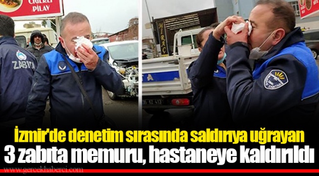 İzmir'de denetim sırasında saldırıya uğrayan 3 zabıta memuru, hastaneye kaldırıldı