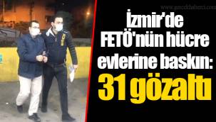 İzmir'de FETÖ'nün hücre evlerine baskın: 31 gözaltı