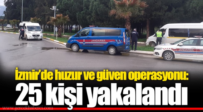 İzmir’de huzur ve güven operasyonu: 25 kişi yakalandı