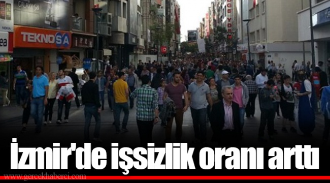 İzmir'de işsizlik oranı arttı