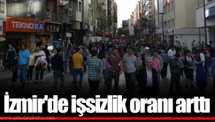 İzmir'de işsizlik oranı arttı