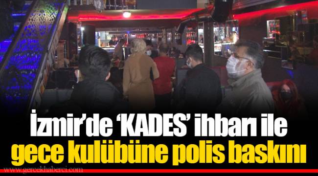 İzmir’de ‘KADES’ ihbarı ile gece kulübüne polis baskını