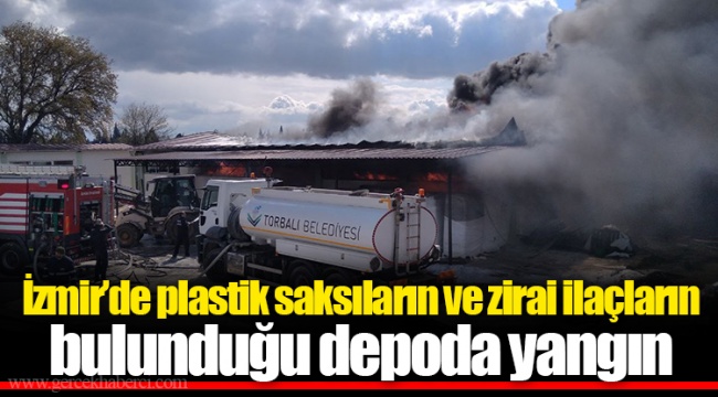 İzmir’de plastik saksıların ve zirai ilaçların bulunduğu depoda yangın