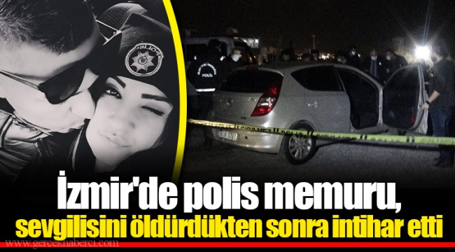 İzmir'de polis memuru, sevgilisini öldürdükten sonra intihar etti