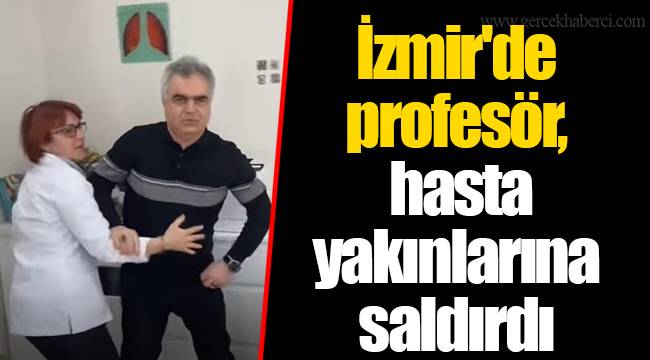 İzmir&#039;de profesör, hasta yakınlarına saldırdı