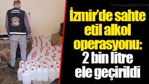 İzmir’de sahte etil alkol operasyonu: 2 bin litre ele geçirildi