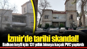 İzmir'de tarihi skandal! Balkon keyfi için 131 yıllık binaya kaçak PVC yaptırdı