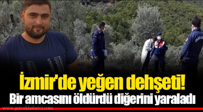 İzmir'de yeğen dehşeti! Bir amcasını öldürdü diğerini yaraladı