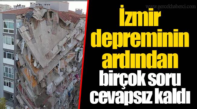 İzmir depreminin ardından birçok soru cevapsız kaldı