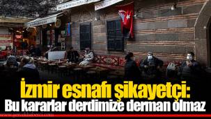 İzmir esnafı şikayetçi: Bu kararlar derdimize derman olmaz