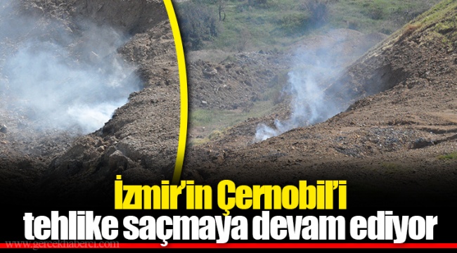 İzmir’in Çernobil’i tehlike saçmaya devam ediyor