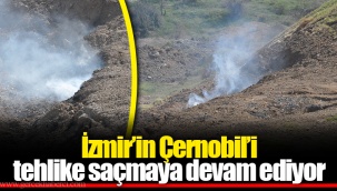 İzmir’in Çernobil’i tehlike saçmaya devam ediyor